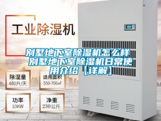 企業(yè)新聞別墅地下室除濕機怎么樣 別墅地下室除濕機日常使用介紹【詳解】