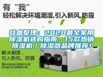 企業(yè)新聞吐血整理：2020最全家用除濕機(jī)選購(gòu)指南，15款熱銷除濕機(jī)／除濕器品牌推薦！