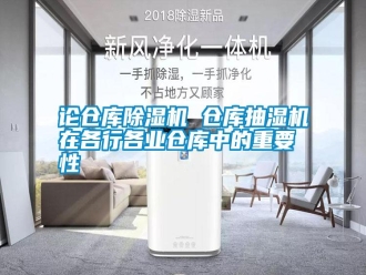 常見問題論倉庫除濕機(jī) 倉庫抽濕機(jī)在各行各業(yè)倉庫中的重要性