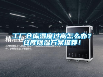 企業新聞工廠倉庫濕度過高怎么辦？倉庫除濕方案推薦！