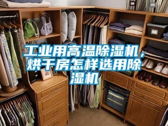常見問題工業(yè)用高溫除濕機，烘干房怎樣選用除濕機