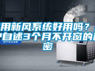 企業(yè)新聞家用新風(fēng)系統(tǒng)好用嗎？用戶自述3個(gè)月不開窗的秘密
