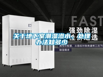 企業(yè)新聞關(guān)于地下室潮濕滲水，處理辦法知多少