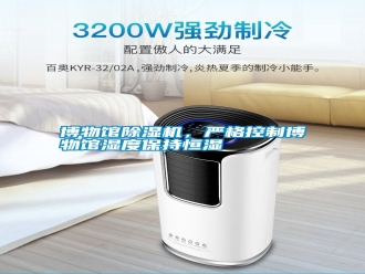 知識百科博物館除濕機，嚴格控制博物館濕度保持恒濕