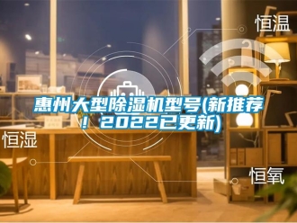 行業(yè)新聞惠州大型除濕機(jī)型號(hào)(新推薦！2022已更新)