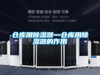 企業(yè)新聞倉(cāng)庫(kù)用除濕器—倉(cāng)庫(kù)用除濕器的作用