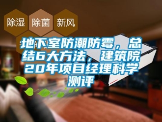 企業(yè)新聞地下室防潮防霉，總結(jié)6大方法，建筑院20年項(xiàng)目經(jīng)理科學(xué)測(cè)評(píng)