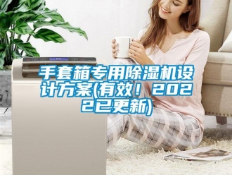 行業(yè)新聞手套箱專(zhuān)用除濕機(jī)設(shè)計(jì)方案(有效！2022已更新)