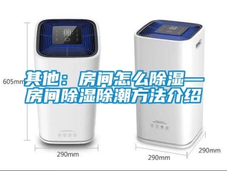 企業新聞其他：房間怎么除濕—房間除濕除潮方法介紹
