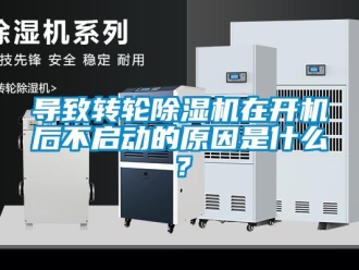 常見問題導致轉輪除濕機在開機后不啟動的原因是什么？