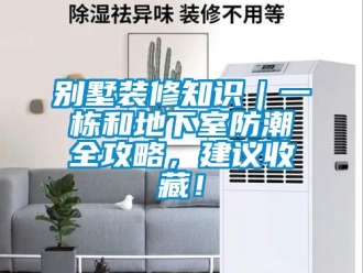 企業新聞別墅裝修知識｜一棟和地下室防潮全攻略，建議收藏！