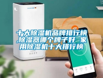 企業(yè)新聞十大除濕機品牌排行榜,除濕器哪個牌子好 家用除濕機十大排行榜