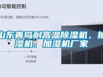 企業(yè)新聞山東青島耐高溫除濕機(jī)，抽濕機(jī)、加濕機(jī)廠家