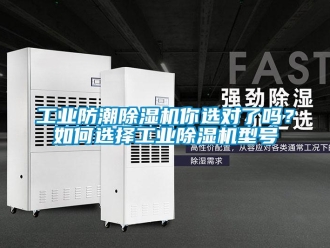 常見問題工業(yè)防潮除濕機(jī)你選對了嗎？如何選擇工業(yè)除濕機(jī)型號