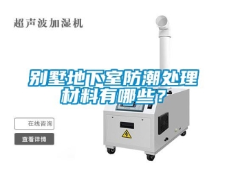 企業新聞別墅地下室防潮處理材料有哪些？