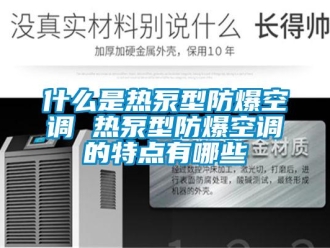 企業(yè)新聞什么是熱泵型防爆空調(diào) 熱泵型防爆空調(diào)的特點(diǎn)有哪些