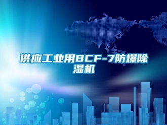 企業(yè)新聞供應工業(yè)用BCF-7防爆除濕機