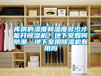 行業(yè)新聞庫(kù)房的濕度和溫度多少才能開除濕機(jī)？地下室如何防潮，地下室用除濕機(jī)有用嗎