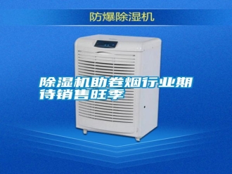 知識百科除濕機助卷煙行業期待銷售旺季