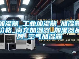 企業(yè)新聞加濕器_工業(yè)加濕器_加濕器價格_南充加濕器_加濕器品牌_空氣加濕器